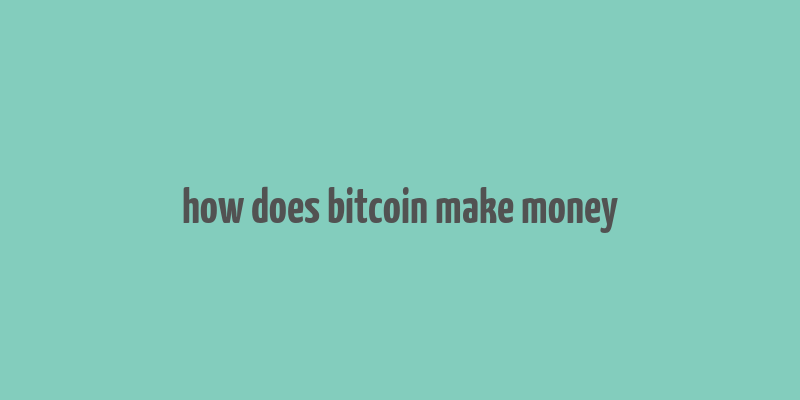 how does bitcoin make money