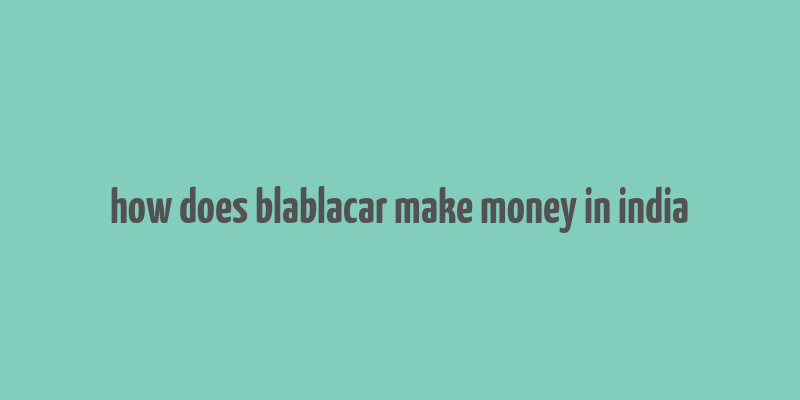 how does blablacar make money in india