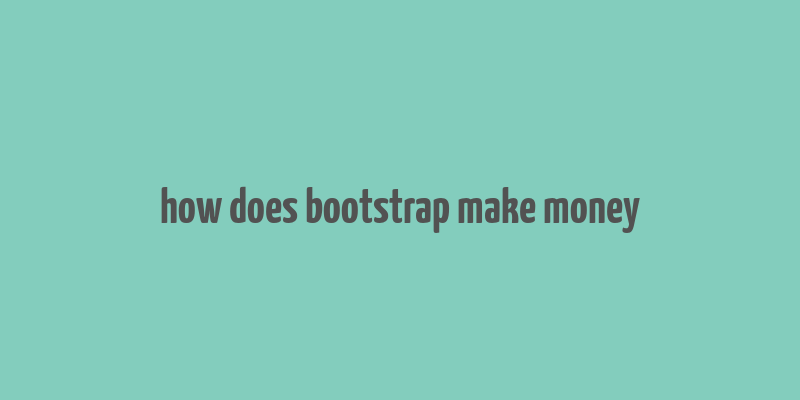 how does bootstrap make money