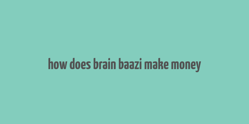 how does brain baazi make money