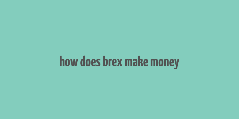 how does brex make money