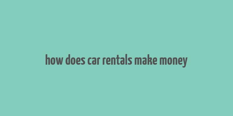 how does car rentals make money