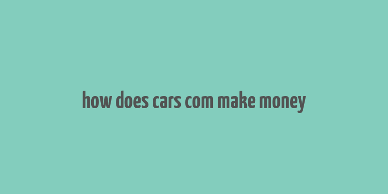 how does cars com make money