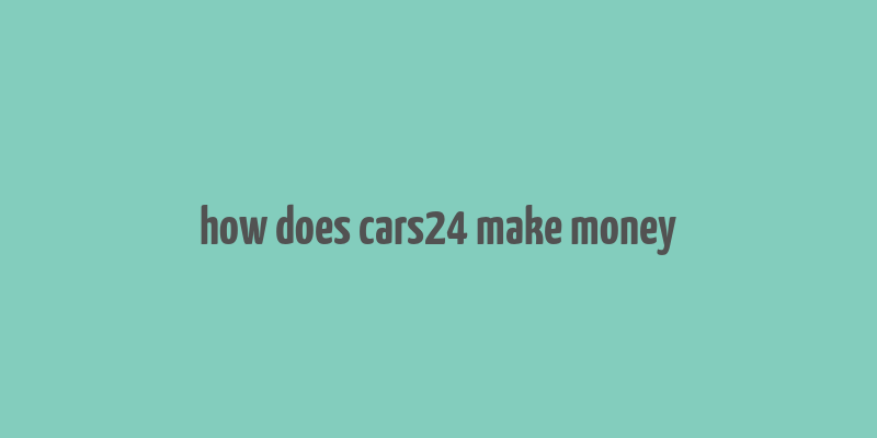 how does cars24 make money