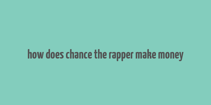 how does chance the rapper make money