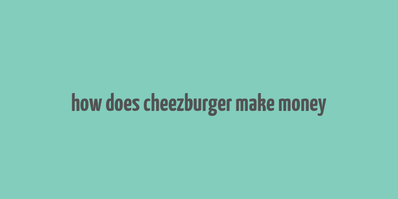 how does cheezburger make money