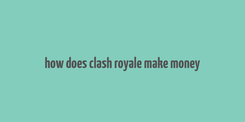 how does clash royale make money