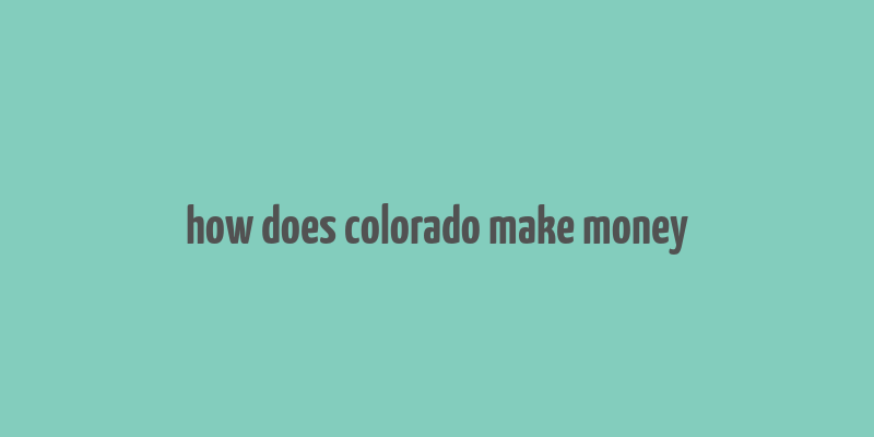 how does colorado make money