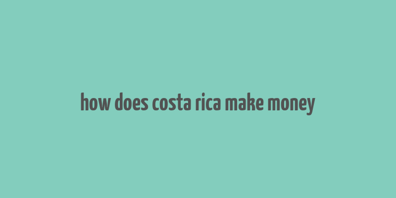 how does costa rica make money