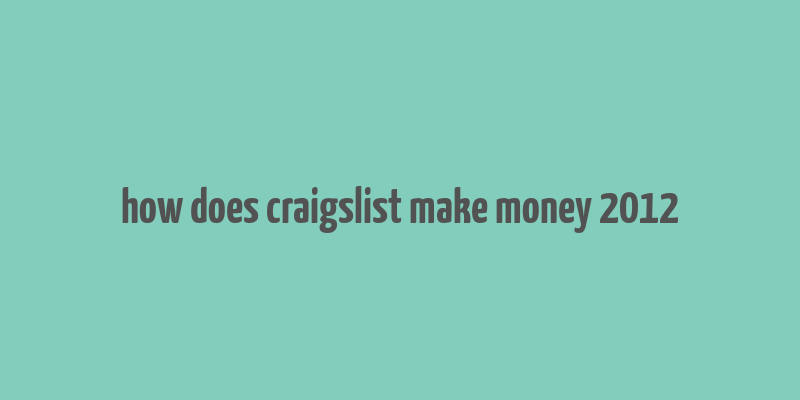 how does craigslist make money 2012