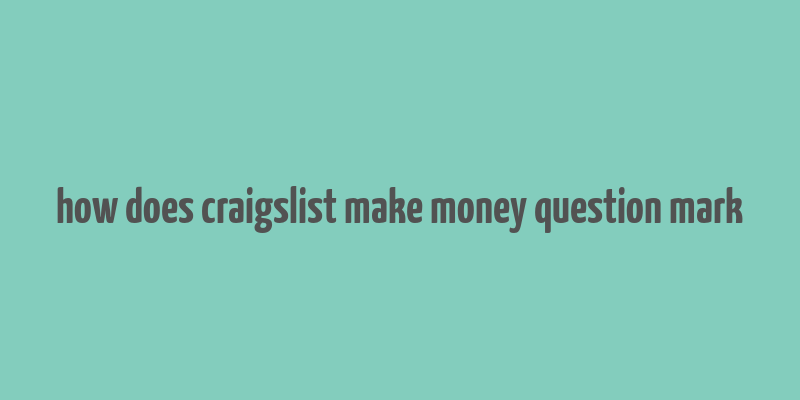 how does craigslist make money question mark