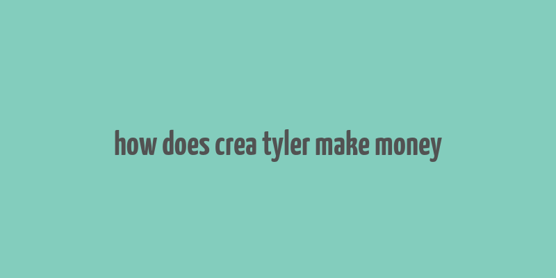 how does crea tyler make money