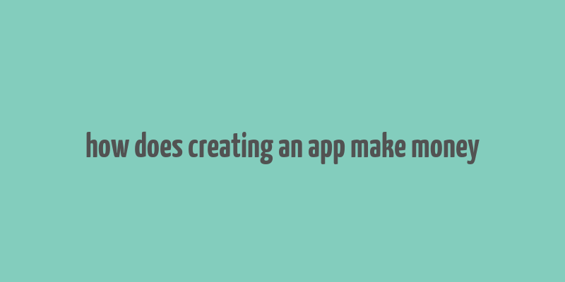 how does creating an app make money