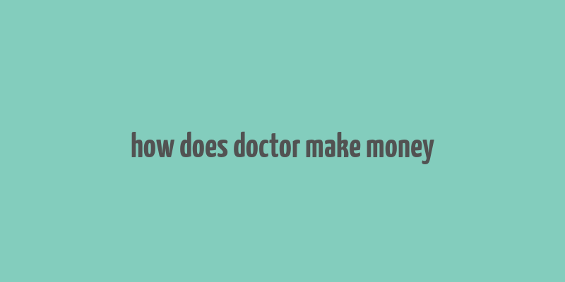 how does doctor make money