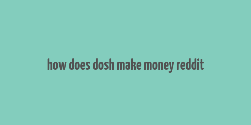 how does dosh make money reddit