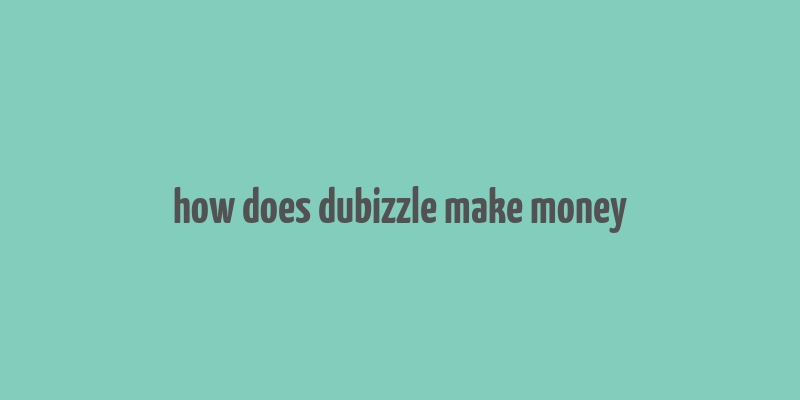 how does dubizzle make money