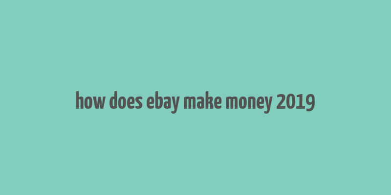 how does ebay make money 2019