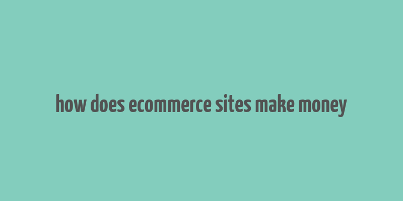 how does ecommerce sites make money