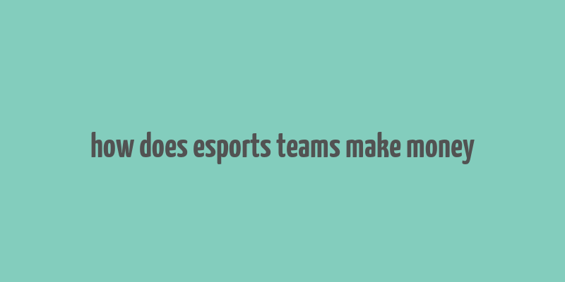 how does esports teams make money