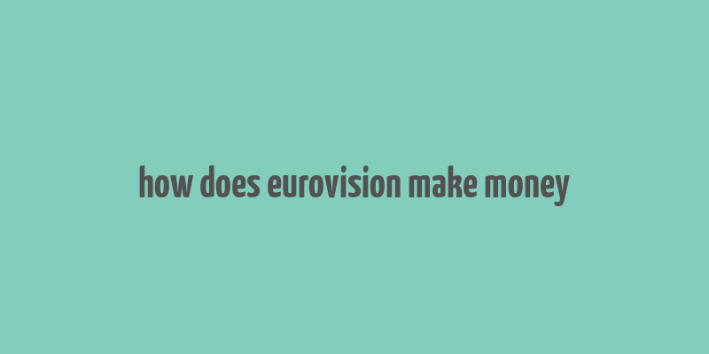 how does eurovision make money