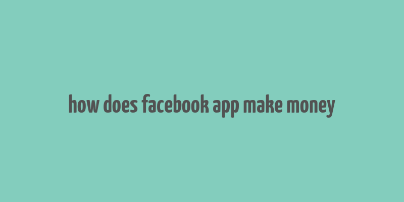 how does facebook app make money