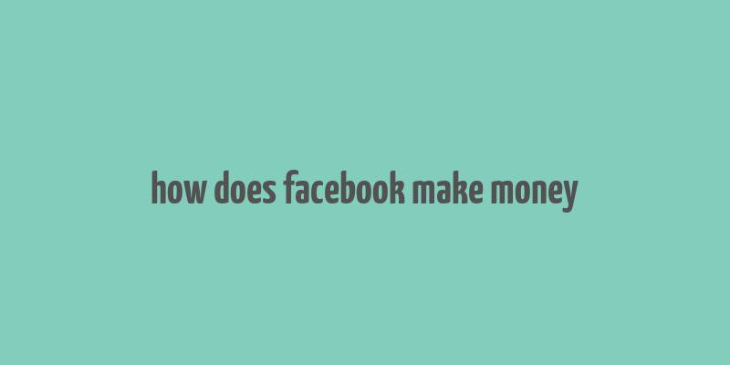 how does facebook make money