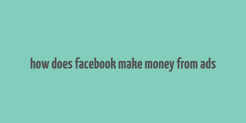 how does facebook make money from ads