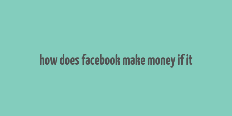 how does facebook make money if it& 39