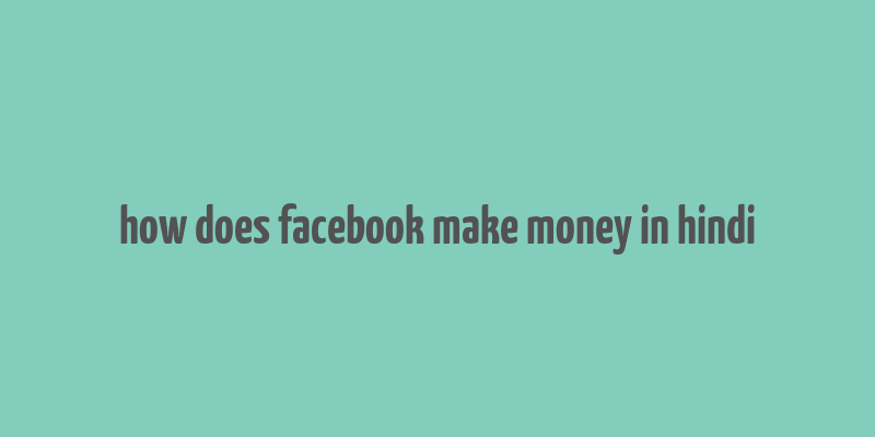 how does facebook make money in hindi