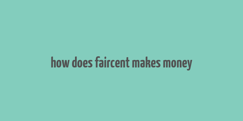 how does faircent makes money