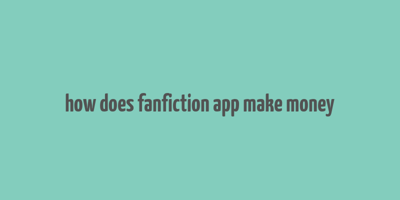 how does fanfiction app make money