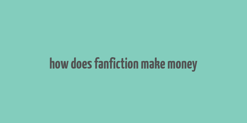 how does fanfiction make money