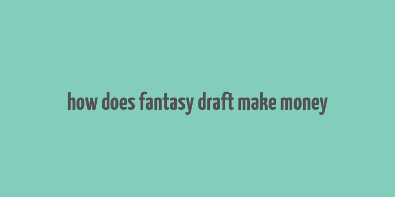 how does fantasy draft make money