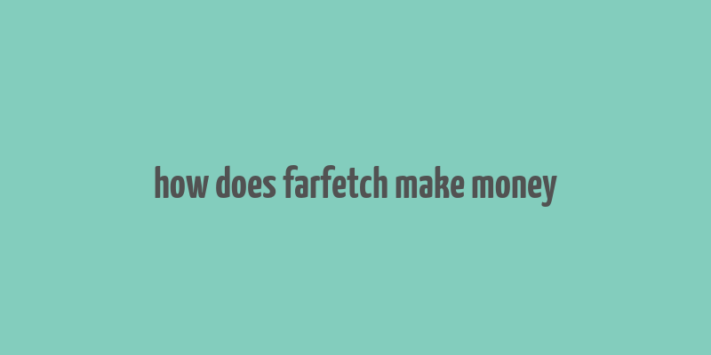 how does farfetch make money