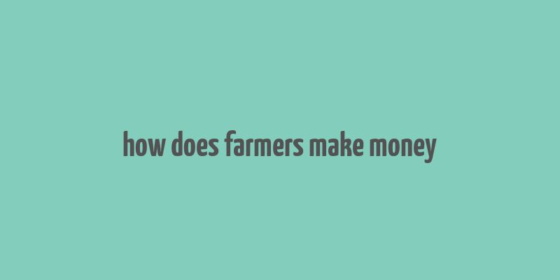 how does farmers make money