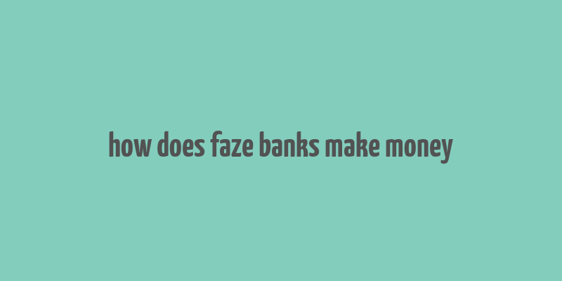 how does faze banks make money