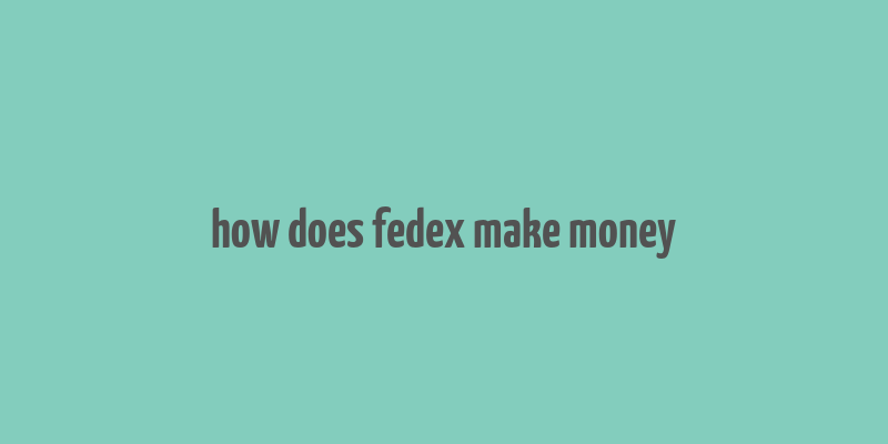 how does fedex make money