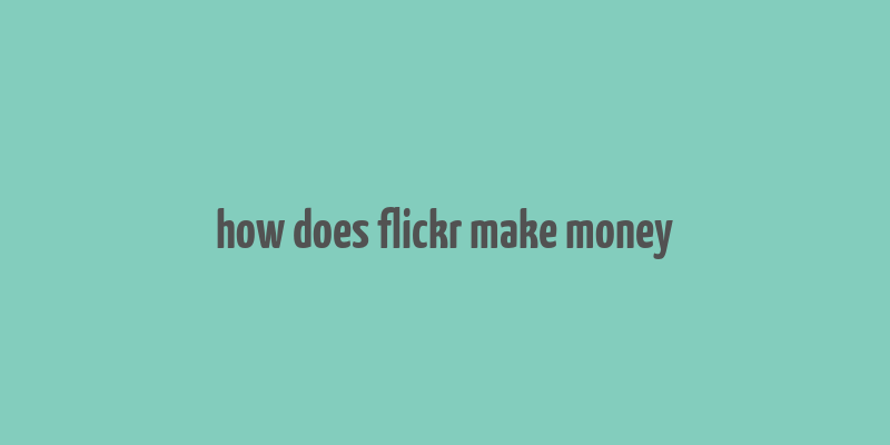 how does flickr make money