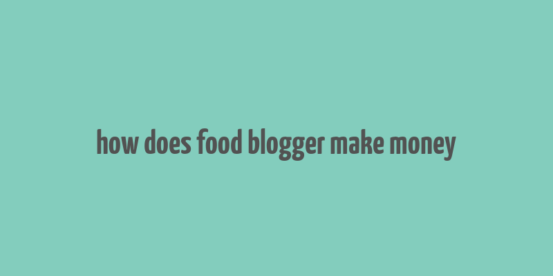 how does food blogger make money