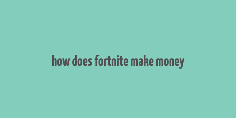 how does fortnite make money