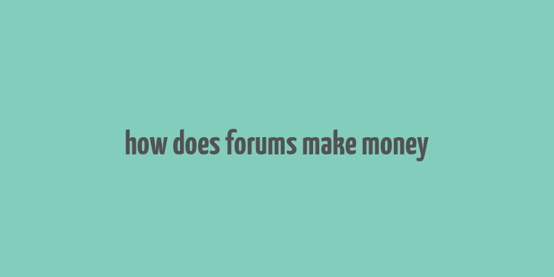 how does forums make money