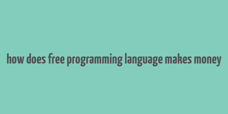 how does free programming language makes money