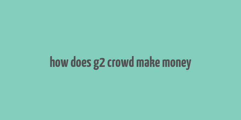 how does g2 crowd make money