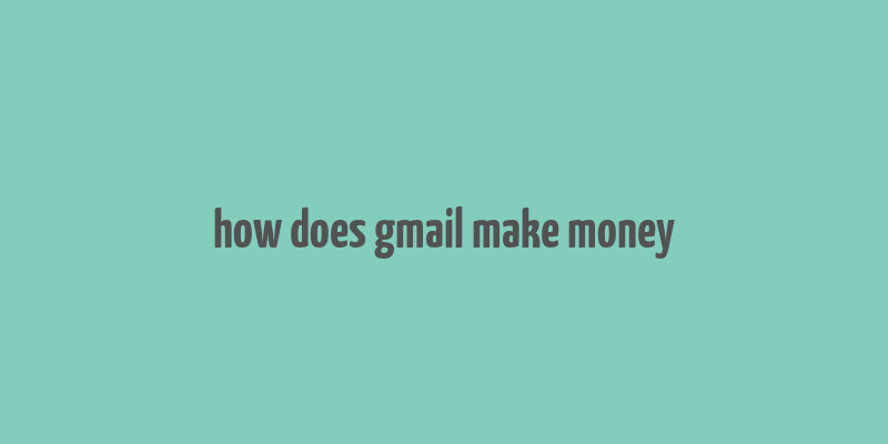 how does gmail make money