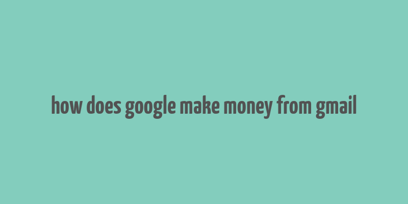 how does google make money from gmail