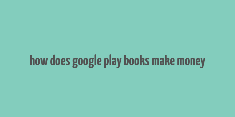 how does google play books make money