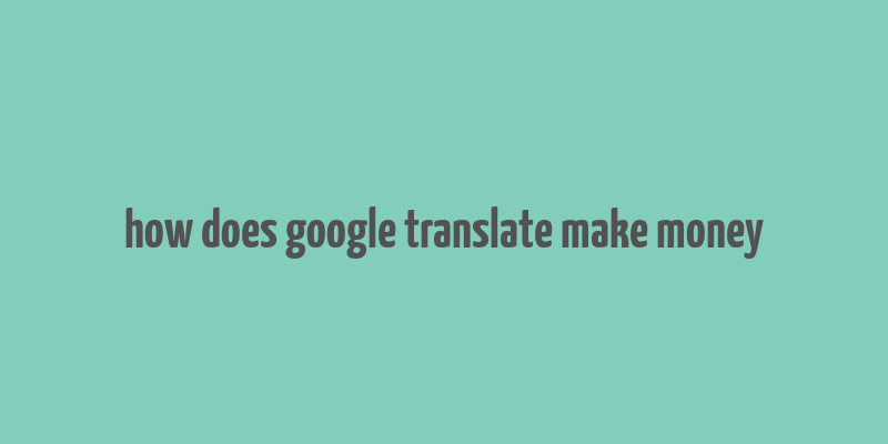 how does google translate make money