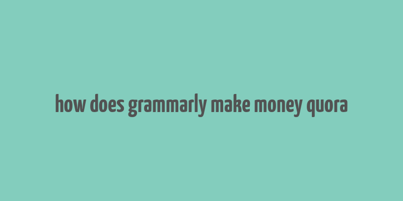 how does grammarly make money quora