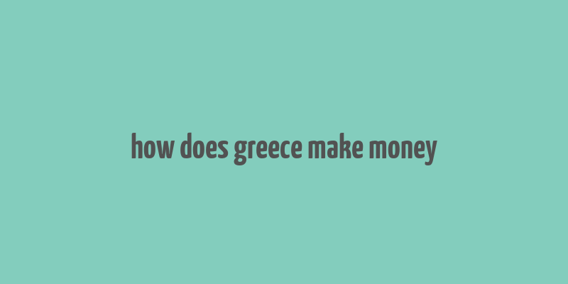 how does greece make money