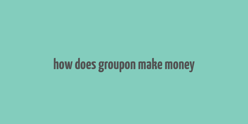 how does groupon make money